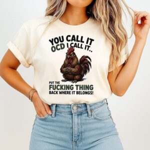 Chicken You Call It Ocd I Call It Put The Fucking Thing Back Where It Belongs T-Shirt