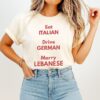 Eat Italian Drive German Marry Lebanese T-Shirt