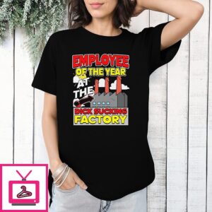 Employee Of The Year At The Dick Sucking Factory T-Shirt