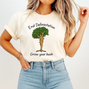 End Deforestation Grow Your Bush T-Shirt