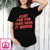 Flirt For Fun Panic When It Works T-Shirt