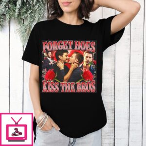 Forget Hoes Kiss The Bros T-Shirt