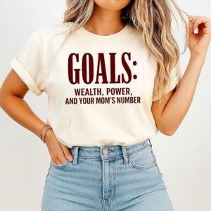 Goals Wealth Power And Your Mom’s Number T-Shirt