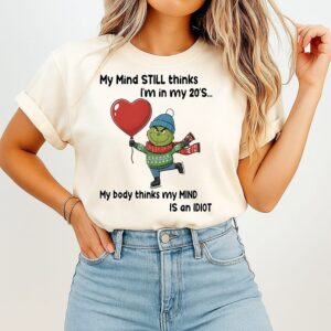 Grinch My Mind Still Thinks I Am In My 20s My Body Thinks My Mind Is An Idiot T-Shirt