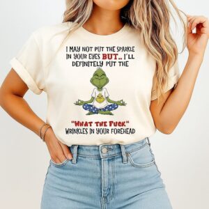 Grinch Yoga I May Not Put The Sparkle In Your Eyes But I Will Put The What The Fuck Wrinkles T-Shirt
