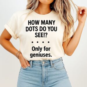 How Many Dots Do You See Only For Geniuses T-Shirt