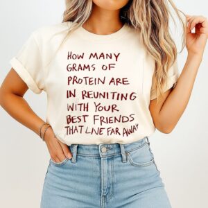 How Many Grams Of Protein Are In Reuniting With Your Best Friends That Live Far Away T-Shirt