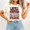 I Don’t Beg For Friends So Whether You Speak To Me Or Not I Don’t Give A Flying Fuck T-Shirt