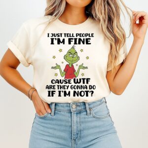 I Just Tell People I’m Fine Cause Wtf Are They Gonna Do If I’m Not Grinch T-Shirt