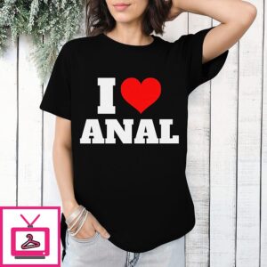 I Love Heart Anal T-Shirt