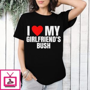 I Love Heart My Girlfriend’s Bush T-Shirt