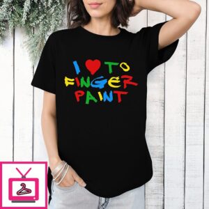 I Love To Finger Paint T-Shirt
