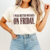 I Make Better Mistakes On Friday Funny Quote T-Shirt
