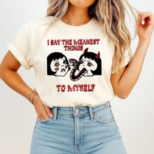 I Say The Meanest Things To Myself Mental Health T-Shirt