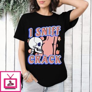 I Sniff Crack T-Shirt