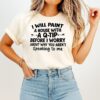 I Will Paint A House With A Q-Tip Before I Worry About Why You Aren’t Speaking To Me T-Shirt