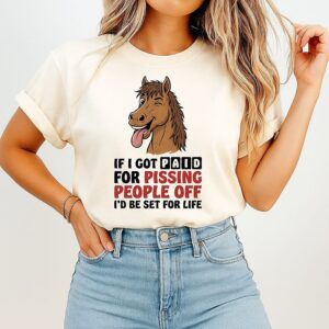 If I Got Paid For Pissing People Off I Would Be Set For Life Horse T-Shirt