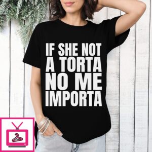 If She Not A Torta No Me Importa T-Shirt