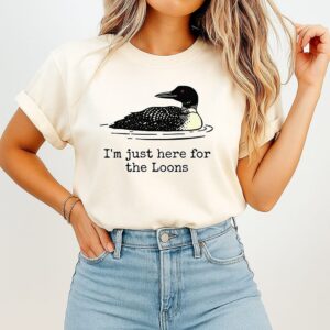 I’m Just Here For The Loons T-Shirt