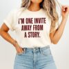 I’m One Invite Away From A Story Funny Quote T-Shirt
