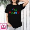 I’m Paint T-Shirt