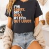I’m Sorry Did I Roll My Eyes Out Loud T-Shirt