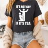 It’s Not Gay If It’s Tsa Airport Security T-Shirt