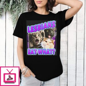 Lesbians Eat What T-Shirt