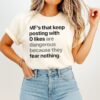 Mfs That Keep Posting With 0 Likes Are Dangerous Because They Fear Nothing T-Shirt