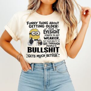 Minions Funny Thing About Getting Older Your Eyesight Gets Weaker But Your Ability To See Bullshit T-Shirt