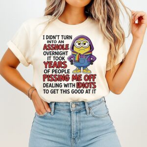 Minions I Didn’t Turn Into An Asshole Overnight It Took Years Of Dealing With Idiots T-Shirt
