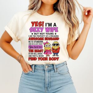 Minions Yes I Am A Sexy Wife But Not Yours Property Of A Freaking Awesome Husband T-Shirt