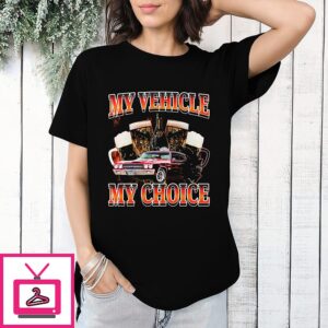 My Vehicle My Choice T-Shirt