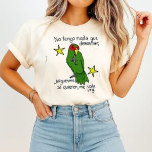 No Tengo Nada Que Demostrar Juzguenme Si Quieren Me Vale Vrga Parrot T-Shirt