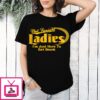 Not Tonight Ladies I’m Just Here To Get Drunk T-Shirt