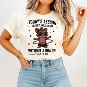 Raccoon Today’s Lesson Do Not Hula Hoop Without A Bra On That Is All T-Shirt