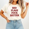 Red Flags Fuck Better Funny Quote Sarcastic T-Shirt