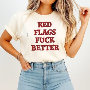Red Flags Fuck Better Funny Quote Sarcastic T-Shirt
