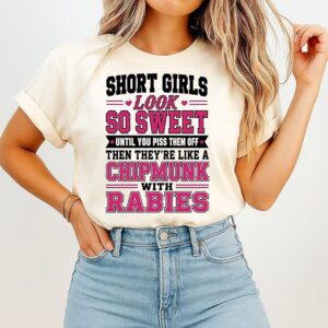 Short Girls Look So Sweet Until You Piss Them Off Like A Chipmunk With Rabies T-Shirt