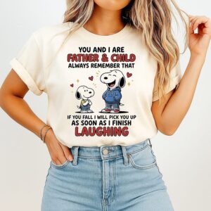 Snoopy You And I Are Father And Child If You Fall I Will Pick You Up As Soon As I Finish Laughing T-Shirt
