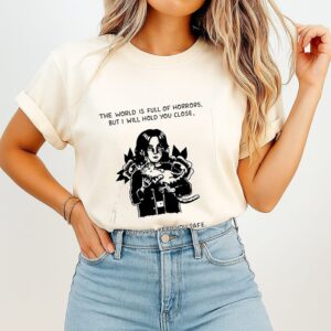 The World Is Full Of Horrors But I Will Hold You Close And I Will Keep You Safe T-Shirt