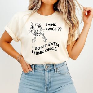 Think Twice I Don’t Even Think Once Cat T-Shirt