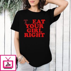 Treateat Your Girl Right T-Shirt