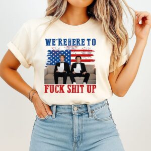 We’re Here To Fuck Shit Up Funny Step Brothers 4th Of July T-Shirt