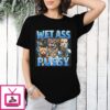 Wet Ass Pussy T-Shirt
