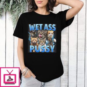 Wet Ass Pussy T-Shirt