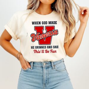 When God Made Vanessa He Grinned And Said This’ll Be Fun T-Shirt