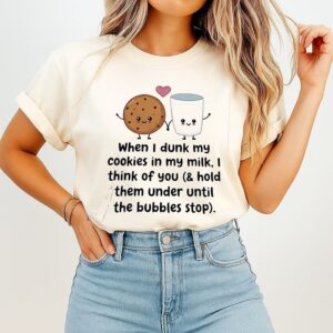 When I Dunk My Cookies In My Milk I Think Of You T-Shirt