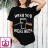 Wish You Were Beer T-Shirt