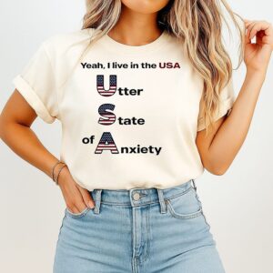 Yeah I Live In The USA Utter State Of Anxiety T-Shirt